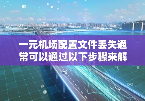 一元机场配置文件丢失通常可以通过以下步骤来解决