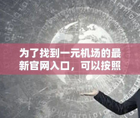 为了找到一元机场的最新官网入口，可以按照以下步骤进行