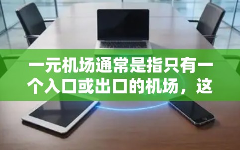 一元机场通常是指只有一个入口或出口的机场，这类机场通常在运营上更为严格，但具体情况因地区而异。以下是一些关于一元机场安全性的关键点