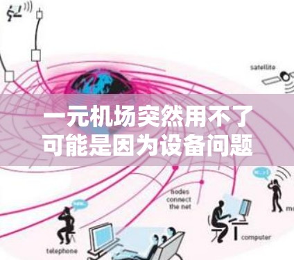 一元机场突然用不了可能是因为设备问题，如信号线故障导致信号不清晰。以下是一些可能的解决方案