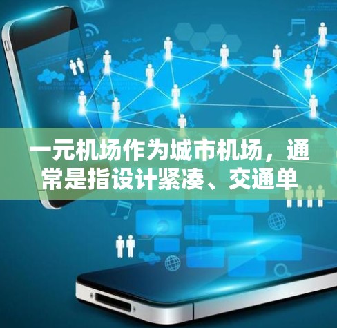 一元机场作为城市机场，通常是指设计紧凑、交通单一的机场，如北京、上海、广州等。它们的主要特点包括