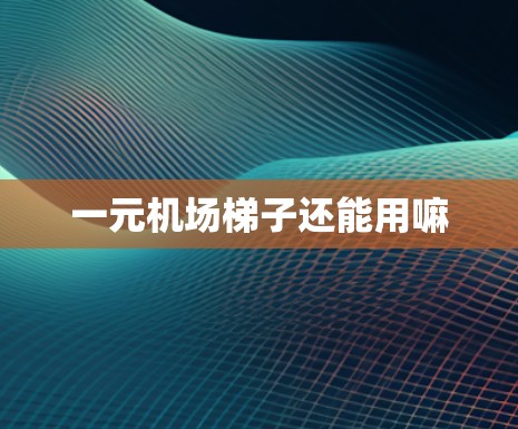 一元机场梯子还能用嘛
