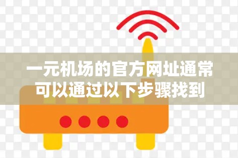 一元机场的官方网址通常可以通过以下步骤找到