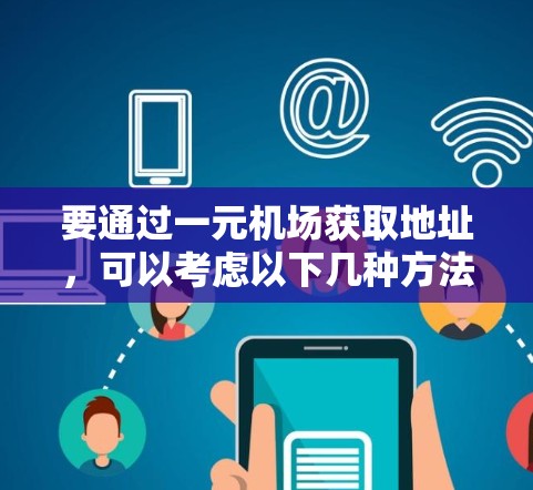 要通过一元机场获取地址，可以考虑以下几种方法