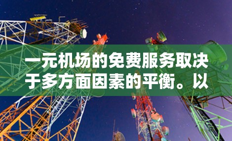 一元机场的免费服务取决于多方面因素的平衡。以下是对这一问题的分步解释