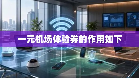 一元机场体验券的作用如下
