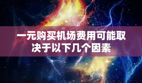 一元购买机场费用可能取决于以下几个因素
