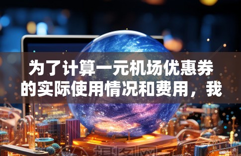 为了计算一元机场优惠券的实际使用情况和费用，我们可以按照以下步骤进行
