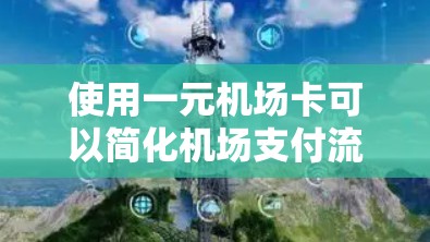 使用一元机场卡可以简化机场支付流程，以下是详细的步骤指南