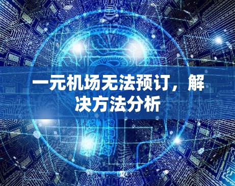 一元机场无法预订，解决方法分析