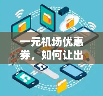 一元机场优惠券，如何让出行更高效