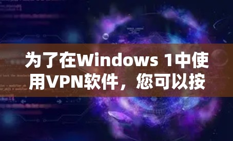 为了在Windows 1中使用VPN软件，您可以按照以下步骤进行操作