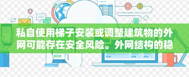 私自使用梯子安装或调整建筑物的外网可能存在安全风险。外网结构的稳固性和安全是关键，不当使用可能导致结构倾斜、滑落或损坏，甚至引发人员伤亡。建议采取以下措施