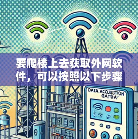 要爬楼上去获取外网软件，可以按照以下步骤操作