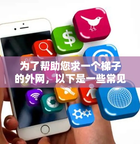 为了帮助您求一个梯子的外网，以下是一些常见的梯子尺寸和类型，供您参考