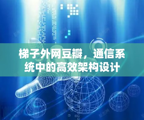 梯子外网豆瓣，通信系统中的高效架构设计