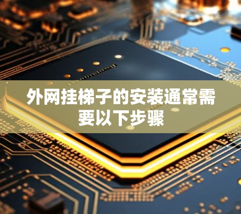 外网挂梯子的安装通常需要以下步骤