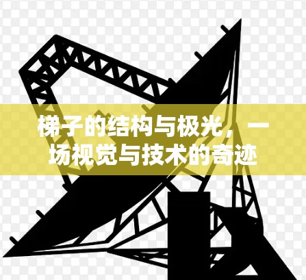 梯子的结构与极光，一场视觉与技术的奇迹