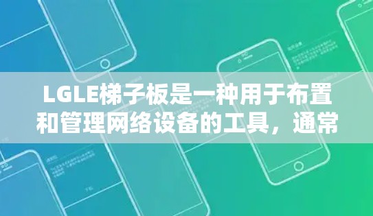 LGLE梯子板是一种用于布置和管理网络设备的工具，通常支持批量配置、管理接口转发、设备路由和监控等功能。你可以通过以下步骤使用它