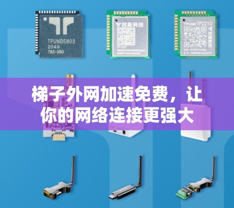 梯子外网加速免费，让你的网络连接更强大