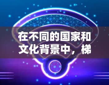 在不同的国家和文化背景中，梯子有不同的使用和偏好。以下是一些关于梯子在不同地区的搜索关键词和相关信息