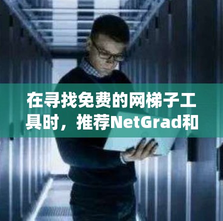 在寻找免费的网梯子工具时，推荐NetGrad和Netty，这两个工具在功能上非常强大，并且适合基本网络配置和管理需求。以下是详细的推荐
