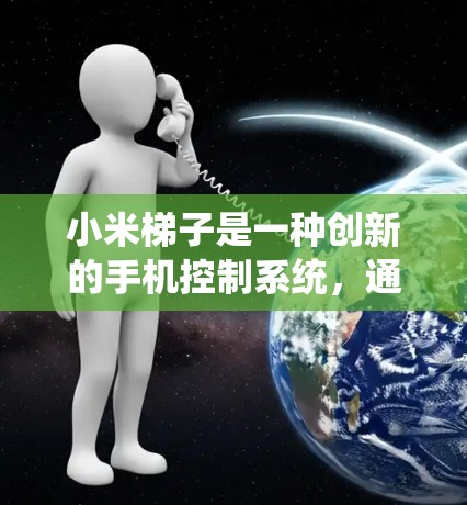 小米梯子是一种创新的手机控制系统，通过旋转按钮来调节屏幕的角度，提供了多种视角选择。以下是关于小米梯子的一些详细信息