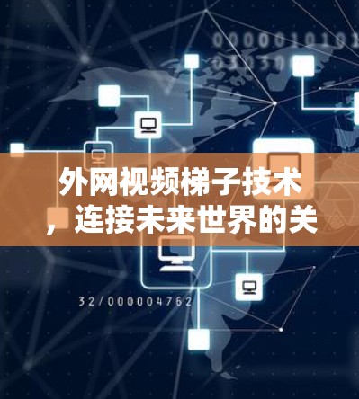外网视频梯子技术，连接未来世界的关键工具