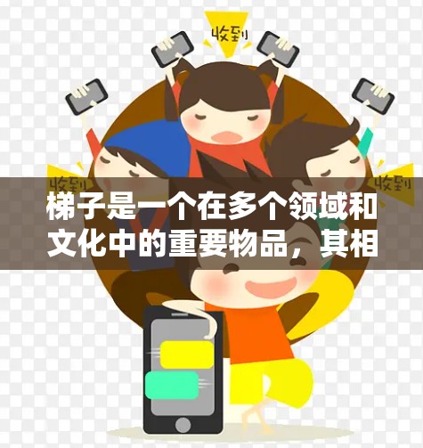 梯子是一个在多个领域和文化中的重要物品，其相关话题可以从以下几个方面展开
