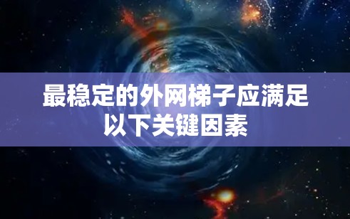 最稳定的外网梯子应满足以下关键因素