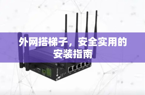 外网搭梯子，安全实用的安装指南