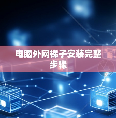电脑外网梯子安装完整步骤