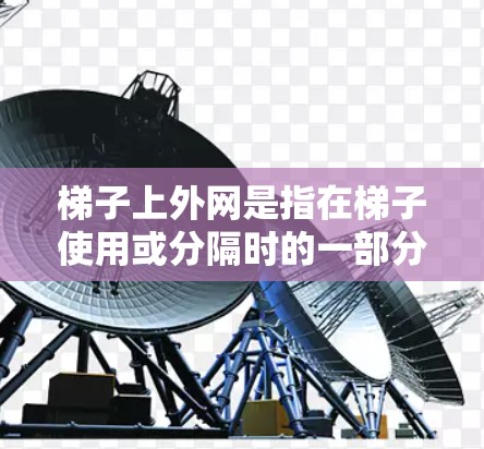 梯子上外网是指在梯子使用或分隔时的一部分，通常用于以下几种情况