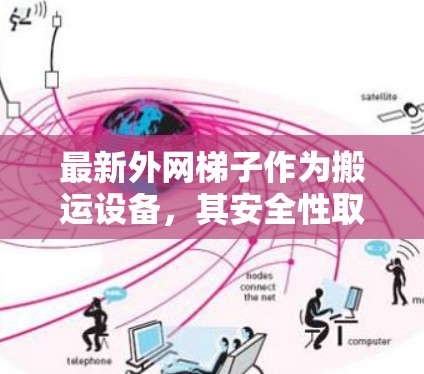 最新外网梯子作为搬运设备，其安全性取决于多方面因素。以下是分析