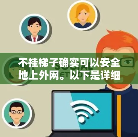 不挂梯子确实可以安全地上外网。以下是详细的总结