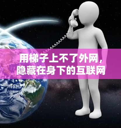用梯子上不了外网，隐藏在身下的互联网迷思