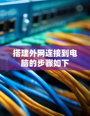 搭建外网连接到电脑的步骤如下