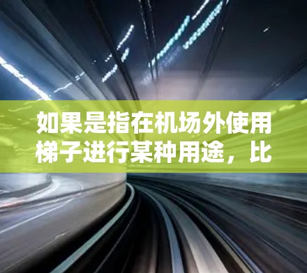如果是指在机场外使用梯子进行某种用途，比如安装梯子作为测试设备，那么我们可以详细讨论如何安全使用梯子，并确保符合机场的规范和安全要求