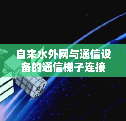自来水外网与通信设备的通信梯子连接