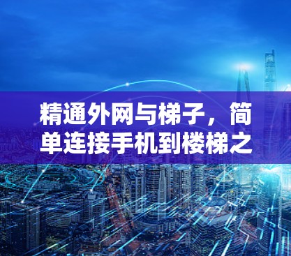 精通外网与梯子，简单连接手机到楼梯之方法