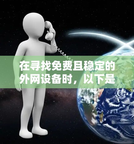 在寻找免费且稳定的外网设备时，以下是一些推荐，它们都支持多种协议并提供稳定连接体验