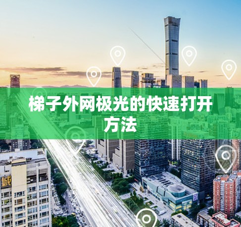 梯子外网极光的快速打开方法