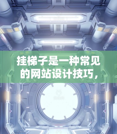 挂梯子是一种常见的网站设计技巧，常用于增加网站的视觉吸引力和互动性。以下是为什么国外网站可能会挂梯子的原因和好处