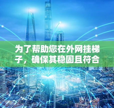 为了帮助您在外网挂梯子，确保其稳固且符合网球比赛的需要，以下是一些详细的步骤和方法