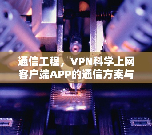 通信工程，VPN科学上网客户端APP的通信方案与实现