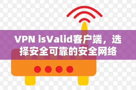 VPN isValid客户端，选择安全可靠的安全网络