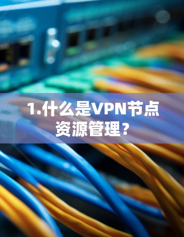 1.什么是VPN节点资源管理？