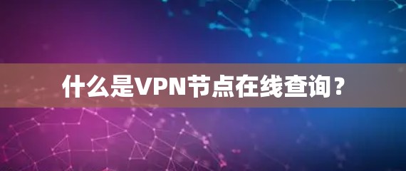 什么是VPN节点在线查询？