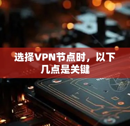 选择VPN节点时，以下几点是关键