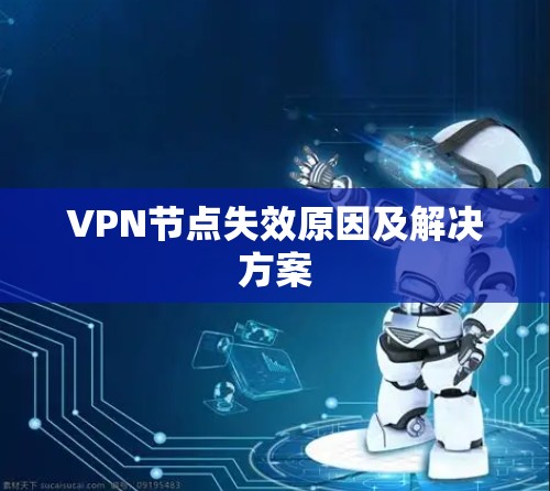 VPN节点失效原因及解决方案